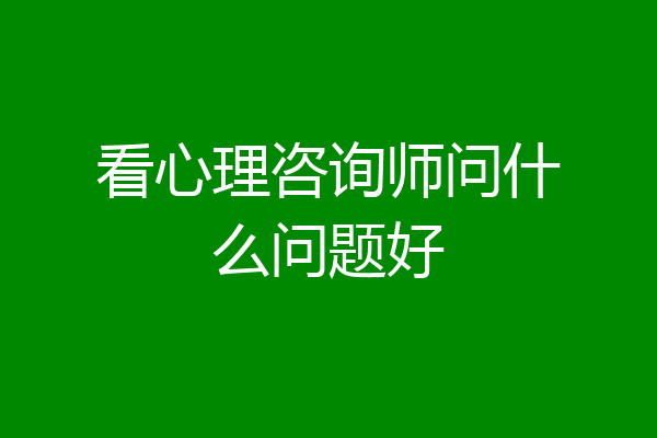 看心理咨询师问什么问题好