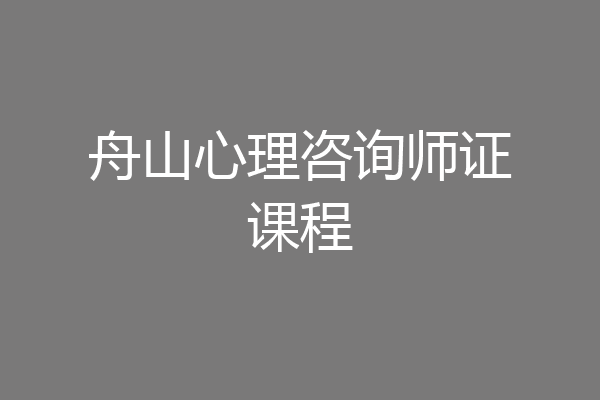 舟山心理咨询师证课程