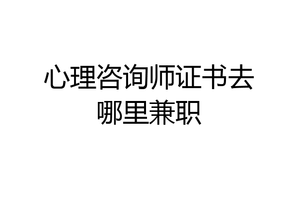 心理咨询师证书去哪里兼职