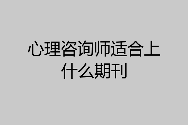 心理咨询师适合上什么期刊