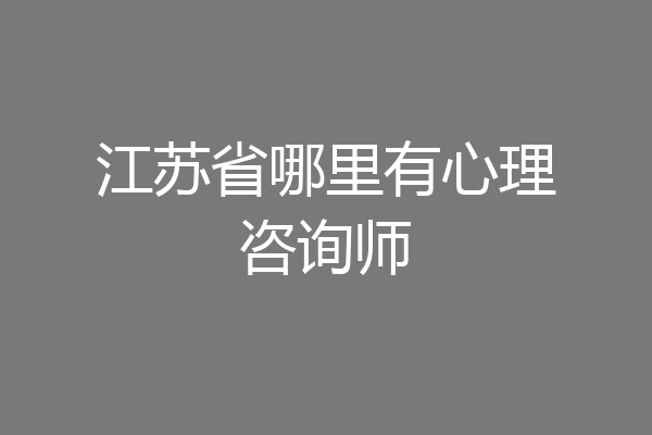 江苏省哪里有心理咨询师