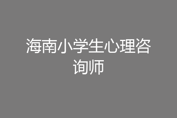 海南小学生心理咨询师