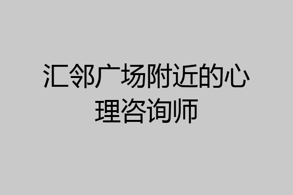 汇邻广场附近的心理咨询师