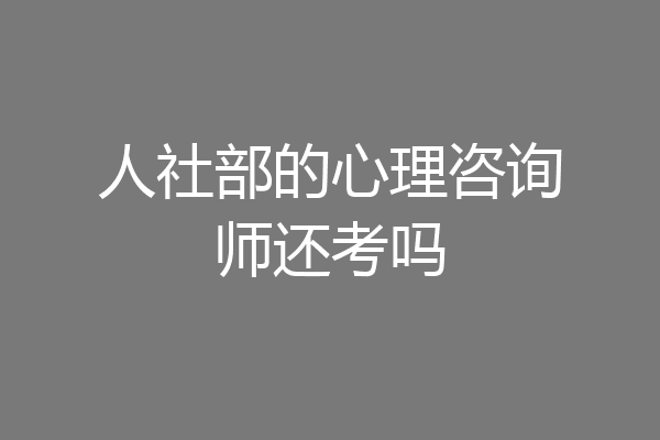 人社部的心理咨询师还考吗