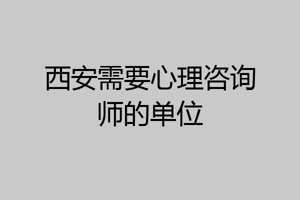 西安需要心理咨询师的单位