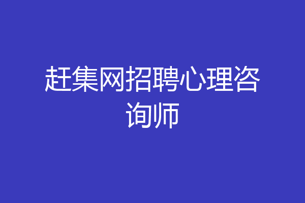 赶集网招聘心理咨询师