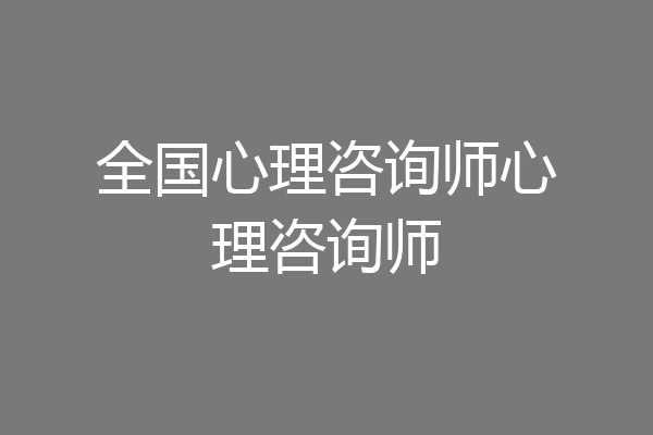 全国心理咨询师心理咨询师