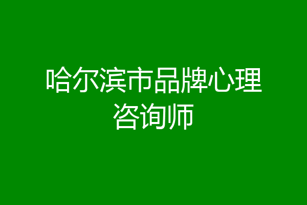 哈尔滨市品牌心理咨询师