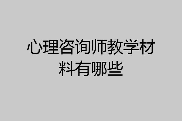 心理咨询师教学材料有哪些