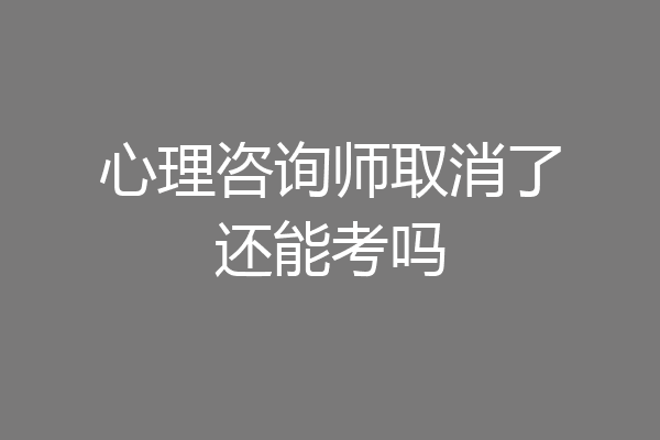 心理咨询师取消了还能考吗