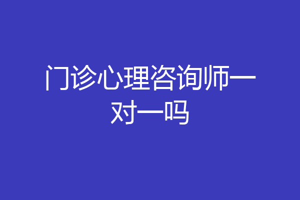 门诊心理咨询师一对一吗