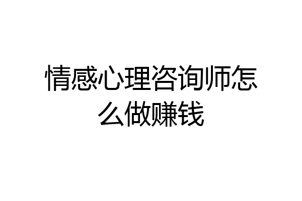 情感心理咨询师怎么做赚钱