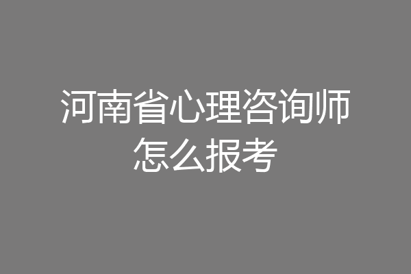 河南省心理咨询师怎么报考