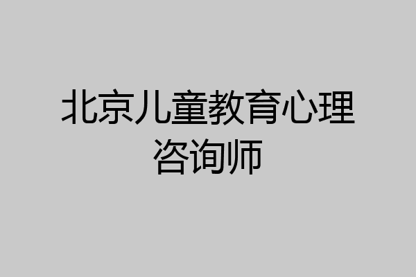 北京儿童教育心理咨询师