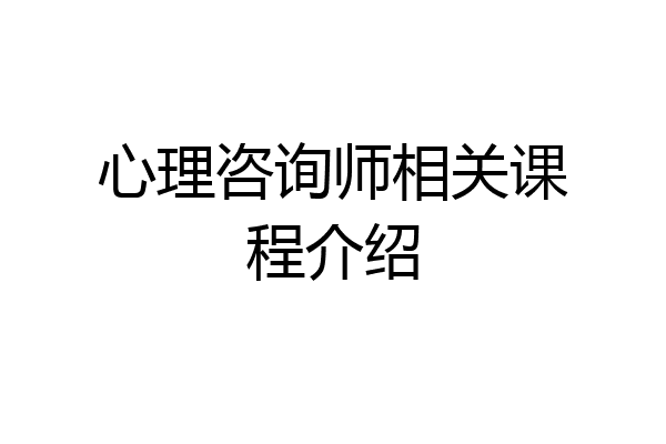心理咨询师相关课程介绍