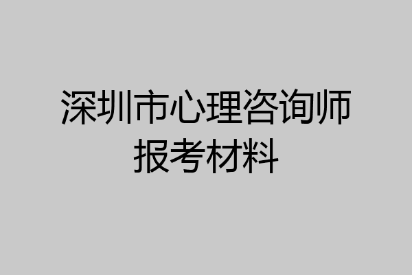 深圳市心理咨询师报考材料