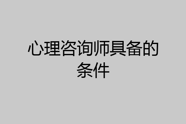 心理咨询师具备的条件