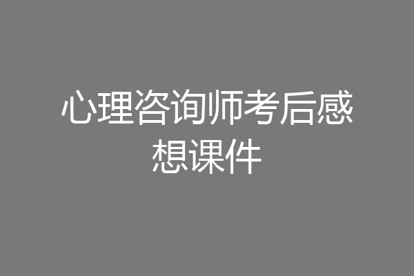 心理咨询师考后感想课件