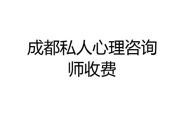 成都私人心理咨询师收费