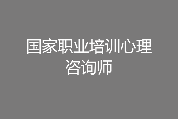 国家职业培训心理咨询师
