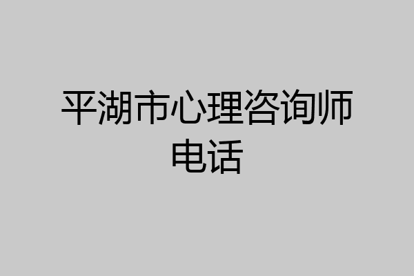 平湖市心理咨询师电话