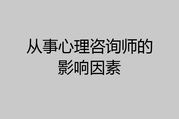 从事心理咨询师的影响因素