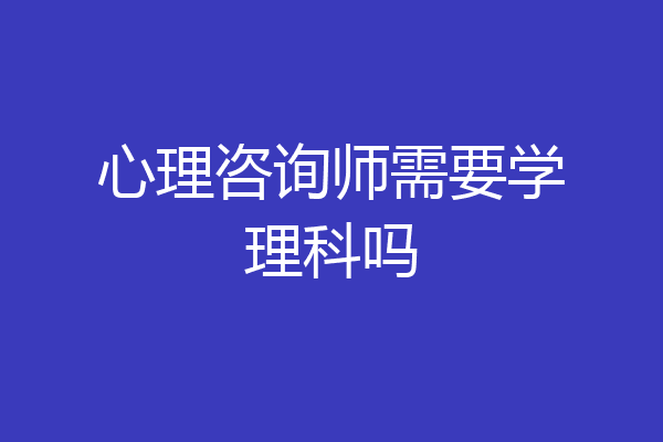 心理咨询师需要学理科吗
