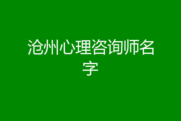 沧州心理咨询师名字