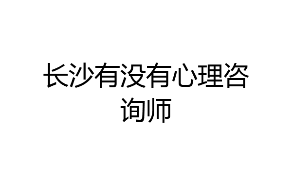 长沙有没有心理咨询师