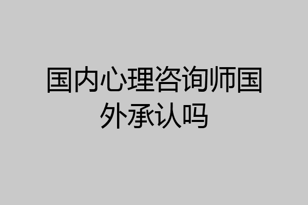 国内心理咨询师国外承认吗