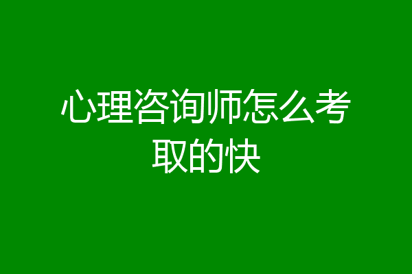 心理咨询师怎么考取的快