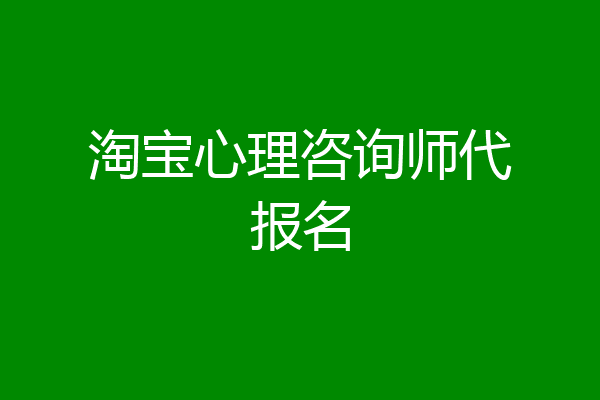 淘宝心理咨询师代报名