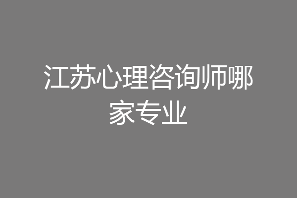 江苏心理咨询师哪家专业