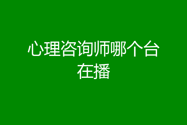 心理咨询师哪个台在播