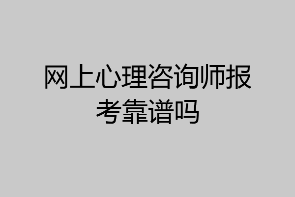 网上心理咨询师报考靠谱吗