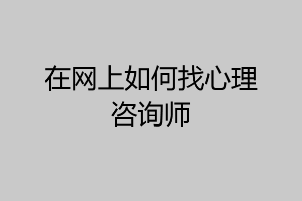 在网上如何找心理咨询师