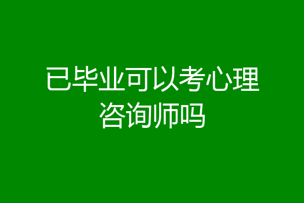 已毕业可以考心理咨询师吗