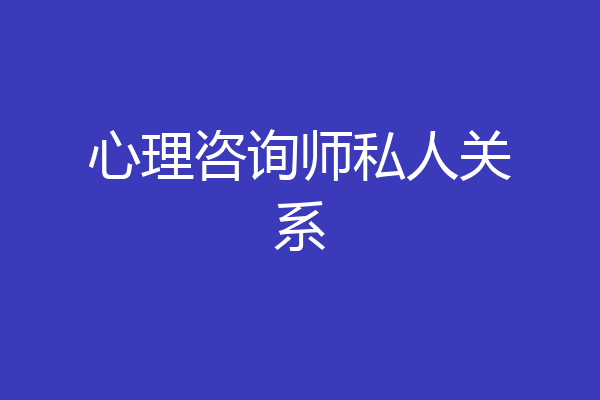 心理咨询师私人关系
