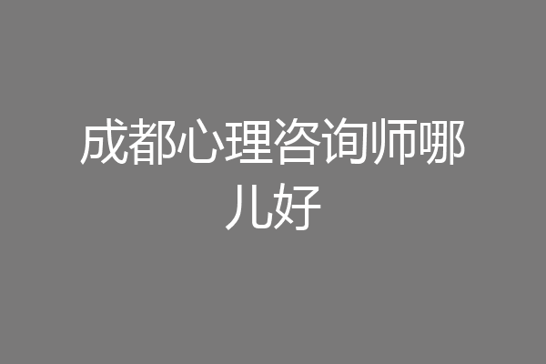 成都心理咨询师哪儿好