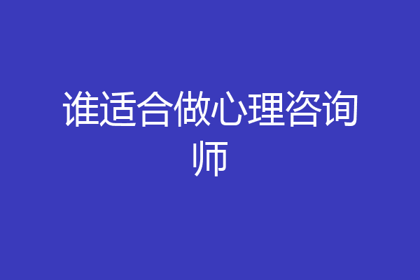 谁适合做心理咨询师