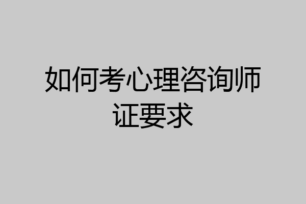 如何考心理咨询师证要求