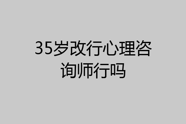 35岁改行心理咨询师行吗