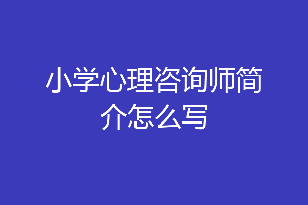 小学心理咨询师简介怎么写