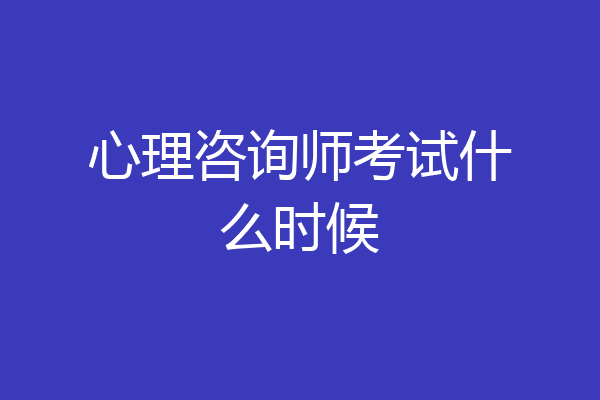 心理咨询师考试什么时候
