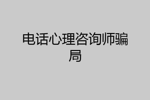 电话心理咨询师骗局