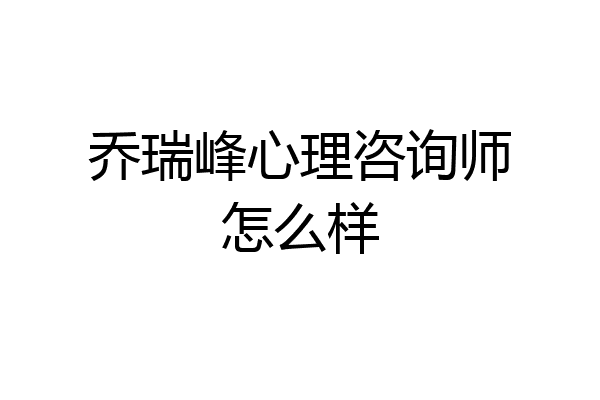 乔瑞峰心理咨询师怎么样