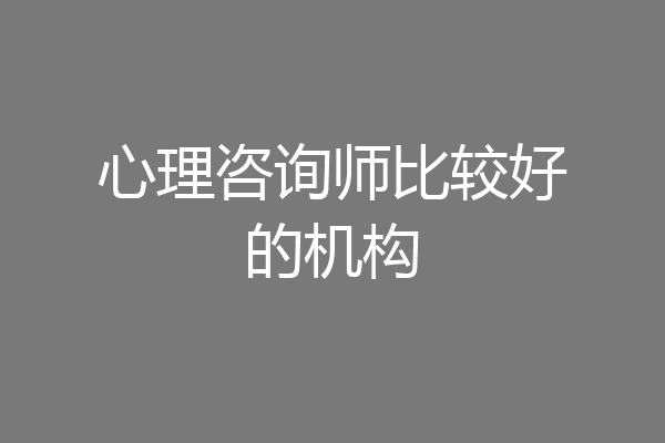 心理咨询师比较好的机构