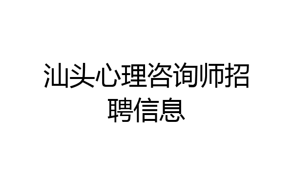 汕头心理咨询师招聘信息