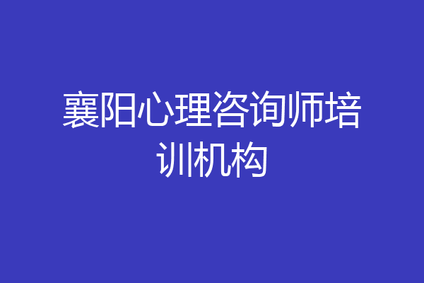 襄阳心理咨询师培训机构