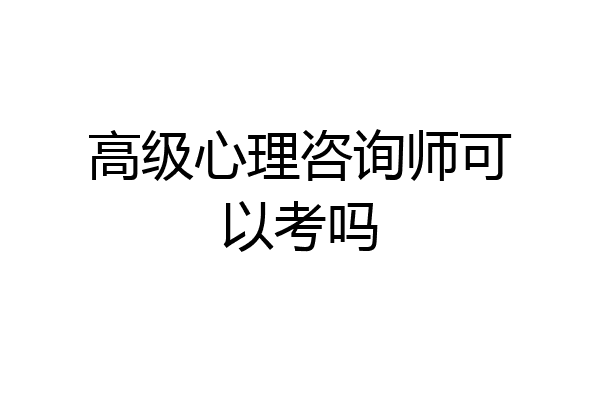 高级心理咨询师可以考吗